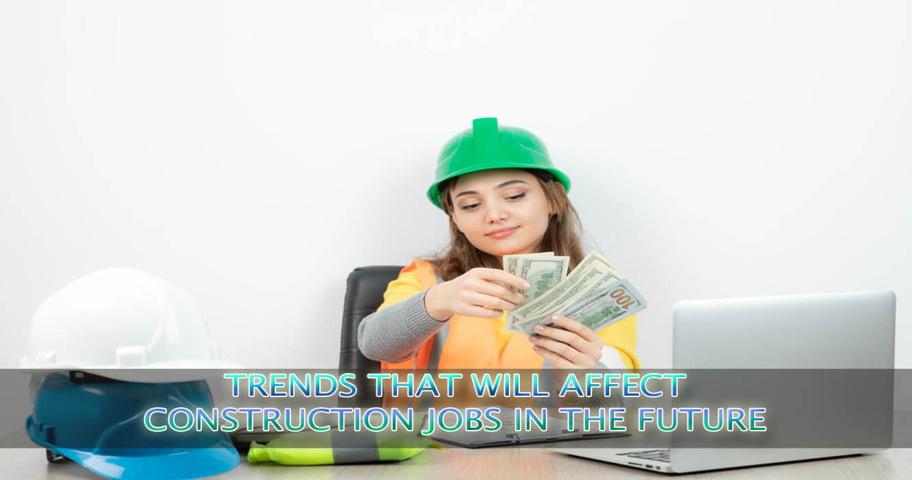 Trends that will affect construction jobs in the future